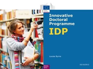 Innovative
Doctoral
Programme

IDP

Louise Byrne



               03/10/2012
 