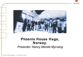 Phoenix House Haga, Norway. Presenter: Nancy Merete Myrvang 