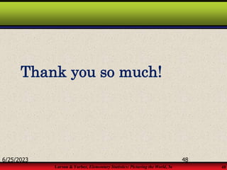 Larson & Farber, Elementary Statistics: Picturing the World, 3e 48
Thank you so much!
6/25/2023 48
 