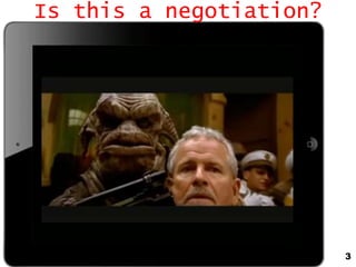Is this a negotiation?




                         3
 