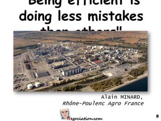 "Being efficient is
doing less mistakes
   than others"



                  Alain MINARD,
      Rhône-Poulenc Agro France

                                  8
 