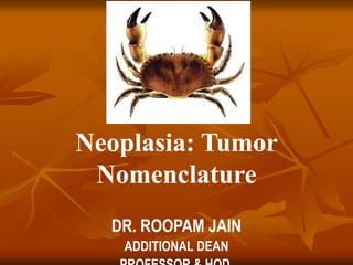 Neoplasia: Tumor
Nomenclature
DR. ROOPAM JAIN
ADDITIONAL DEAN
 