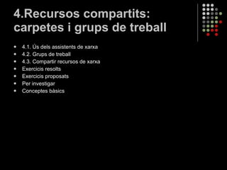 4.Recursos compartits: carpetes i grups de treball 4.1. Ús dels assistents de xarxa 4.2. Grups de treball 4.3. Compartir recursos de xarxa Exercicis resolts Exercicis proposats Per investigar Conceptes bàsics 