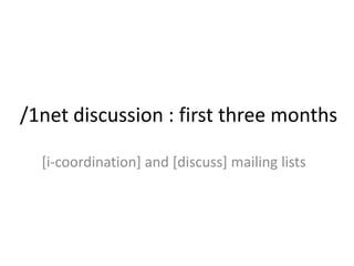 /1net discussion : first three months
[i-coordination] and [discuss] mailing lists

 