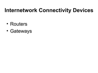 Internetwork Connectivity Devices
• Routers
• Gateways
 