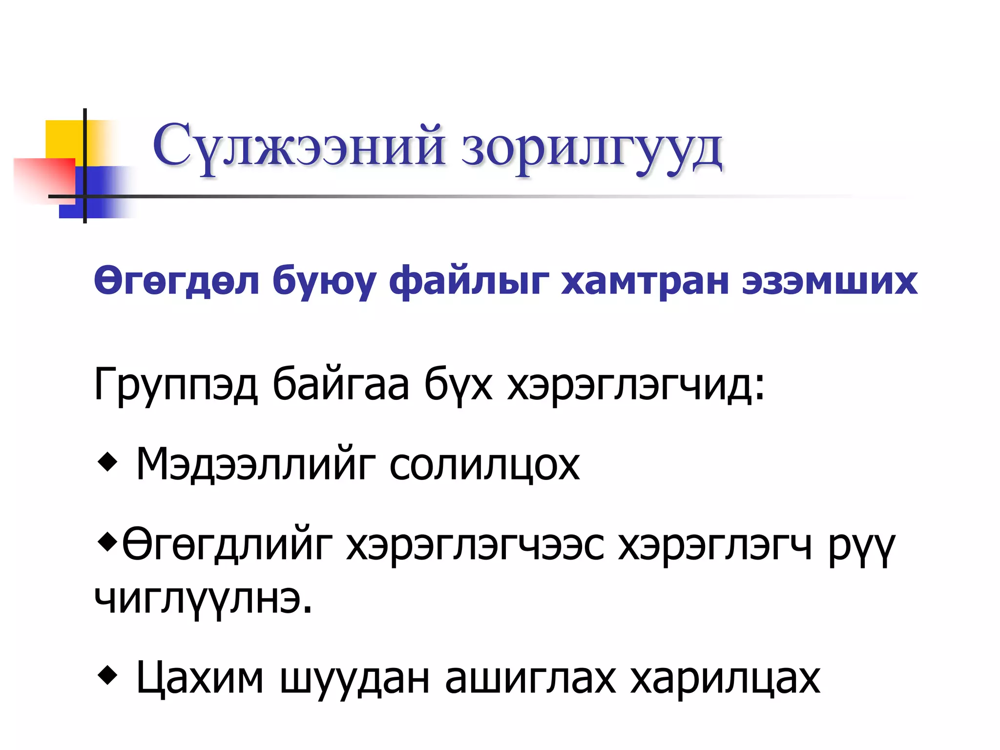 Сүлжээний зорилгууд

Өгөгдөл буюу файлыг хамтран эзэмших

Группэд байгаа бүх хэрэглэгчид:
 Мэдээллийг солилцох
Өгөгдлийг хэрэглэгчээс хэрэглэгч рүү
чиглүүлнэ.
 Цахим шуудан ашиглах харилцах
 