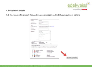 Harenberg Kommunikation Verlags- und Medien GmbH & Co. KG • Königswall 21 • D-44137 Dortmund | www.edelweiss-de.com
4. Nutzerdaten ändern
4.3 Hier können Sie einfach Ihre Änderungen eintragen und mit Nutzer speichern sichern.
 