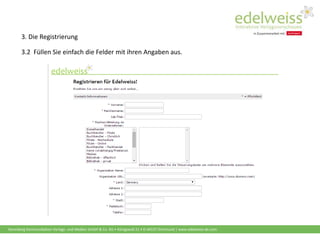 Harenberg Kommunikation Verlags- und Medien GmbH & Co. KG • Königswall 21 • D-44137 Dortmund | www.edelweiss-de.com
3.2 Füllen Sie einfach die Felder mit ihren Angaben aus.
3. Die Registrierung
 