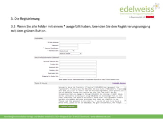 Harenberg Kommunikation Verlags- und Medien GmbH & Co. KG • Königswall 21 • D-44137 Dortmund | www.edelweiss-de.com
3.3 Wenn Sie alle Felder mit einem * ausgefüllt haben, beenden Sie den Registrierungsvorgang
mit dem grünen Button.
3. Die Registrierung
 