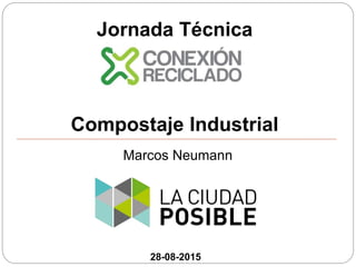 Jornada Técnica
Compostaje Industrial
28-08-2015
Marcos Neumann
 