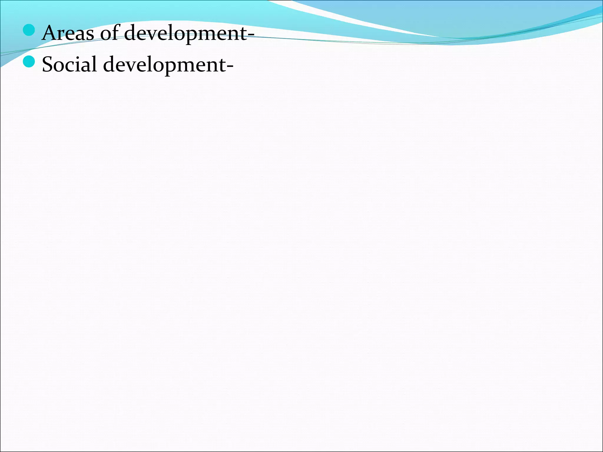 Areas of development-
Social development-
 