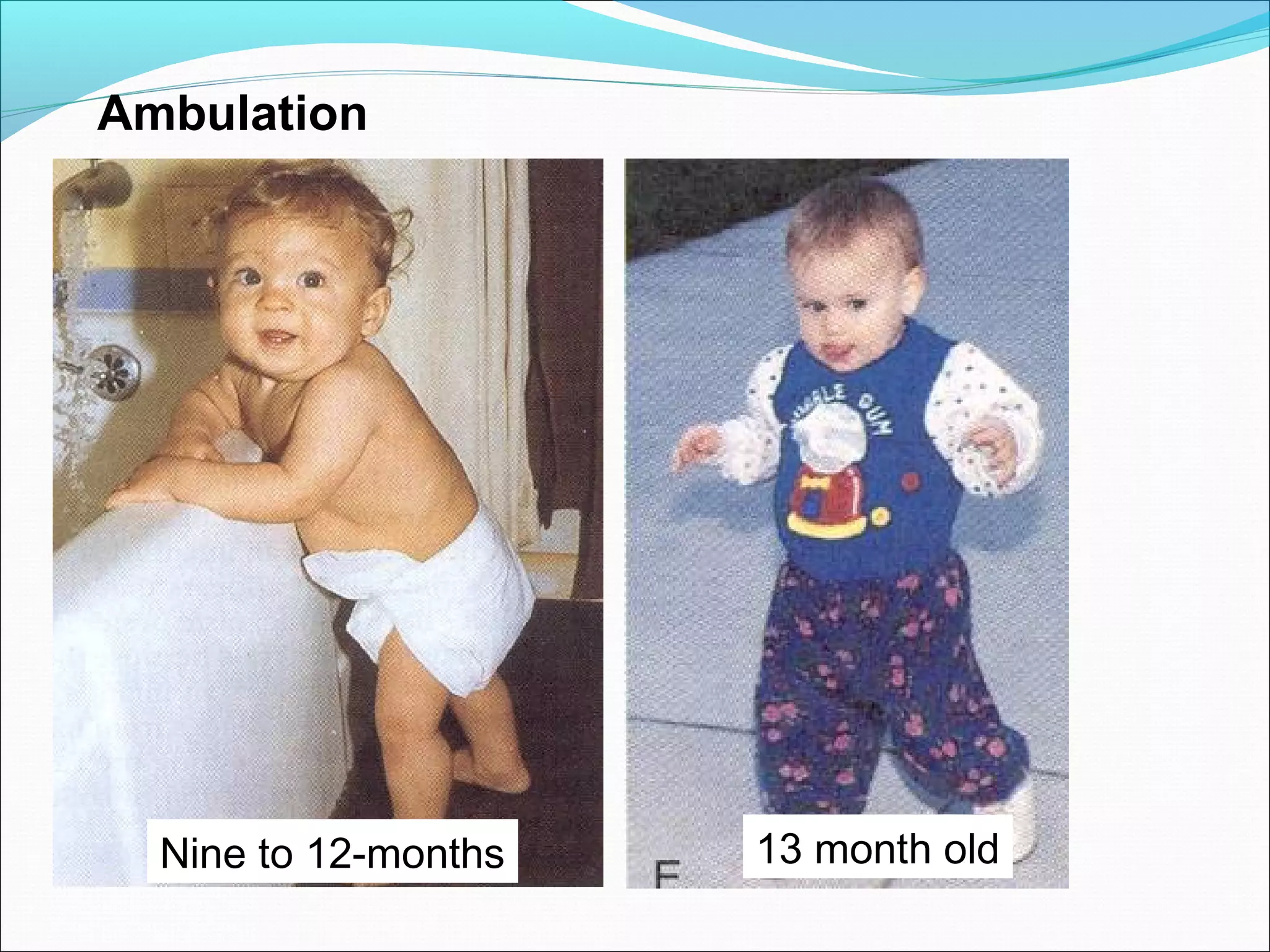 Nine to 12-months 13 month old
Ambulation
 