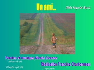 Un ami... Paroles et musique: Nicola Ciccone Réalisation Francine Charbonneau (M ột Người Bạn) (Nh ạc và lời) (Th ực hiện) Chuy ển ngữ: ltd 