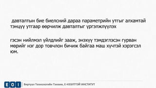 давталтын бие биелсний дараа параметрийн утгыг алхамтай 
тэнцүү утгаар өөрчилж давталтыг үргэлжлүүлэх 
гэсэн нийлмэл үйлдлийг зааж, энэхүү тэмдэглэсэн гурван 
мөрийг нэг дор товчлон бичиж байгаа маш хүчтэй хэрэгсэл 
юм. 
Виртуал Технологийн Тэнхим, Е-НЭЭЛТТЭЙ ИНСТИТУТ 
 