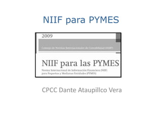 NIIF para PYMES
CPCC Dante Ataupillco Vera
 