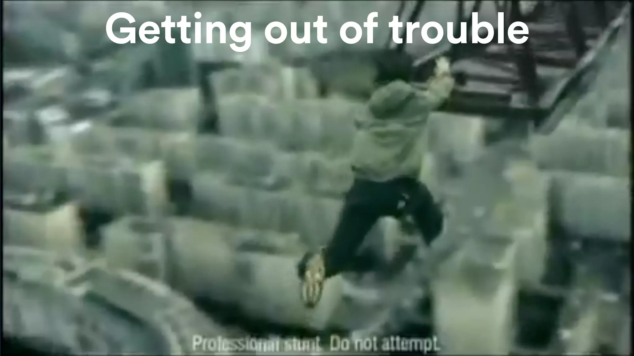 @tarkasteve
Getting out of trouble
 