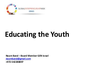 Educating the Youth
Noam Band – Board Member GEN Israel
noamband@gmail.com
+972-542288897
 