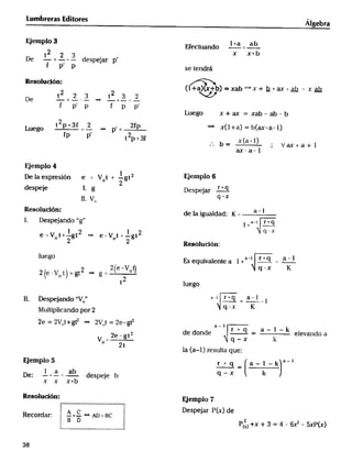 dD_e_gam2e_(xppretls_ e3F o22o oo __p t_ggg2pr+3F d_dqgdt6n__r__b_(q. __(____l()_l ___)__ l +l
Lumbreras Editores Á
Ejemplo3 Ef l+a ab
eCtUandO _=
t2 2 3 X X'b
De -=--- despejarp'
F p' p setend,_
Resoluc_6n:
l+a)x+b) =xab_x+ b +_ +__ xa&
2 2 3 t2 3 2 V
De -_--- _ -+-_-
f p' p f p p'
Luego x+ax=xab-ab-b
2
Lue o _P + ___ t t __ _P t X l+a) '' b __a' l
Fp p' t2
X a+
_ =_ ; Vaxta
ax_a-l
Ejemplo_
_o_n e __ v _ + _l t2 EJe_nplo
2
eS_eJe l. _ Despejaf _+_ _. v
q-X
Resoluc16n: de _a _N ua_dad. K _ a - I
I. Despejando ''g'' _ +_-r r _q
I 2 I 2 Q-X
e=Vot+_g_ _ e-Vt=-gt
2 ^ 2 Re8oluc_'o_
luego es e u _. v a _ e n t e a _ +a-_ r+q _ a-l
2 2(e-Vot) Q_X K
e_Vot)=gt _g_
2
Iueeo
__. Des _ando __v tt a -l r + 4 __ _a - l _
q_x K
ultiplicandopor
2e__2vt+t2 _ 2vt_2e t2
O O a-l
r +Q a-l-
2e_ t2 e On e ___ eeVandOa
V=_ q-X
2_
aa- reSUltaqUe:
EJemplo5 r + q a_ _ __ a-I
I a ab b q-x k
e: -+-__ deSpeJe
x x x+b
Resoluón:
". A c :' _eSpe}af P(X) de
eCordar: ;' _=-_AD_BC :!
_ B D _ _
:'.....................................;". c__ +X + 3 = 4 - 6_ - 5XP(X)
38
 