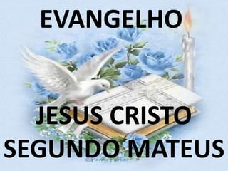 EVANGELHO


  JESUS CRISTO
SEGUNDO MATEUS
 