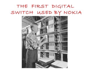 THE FIRST DIGITAL
SWITCH USED BY NOKIA
 