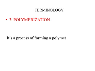 • 3. POLYMERIZATION
It’s a process of forming a polymer
TERMINOLOGY
 
