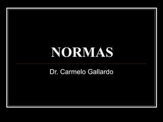 NORMASNORMAS
Dr. Carmelo Gallardo
 