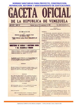 Digitalizado por SOVINCIV con fines didácticos y divulgativos – Sin fines comerciales. Caracas, Octubre de 2004.
NORMAS SANITARIAS PARA PROYECTO, CONSTRUCCION,
REPARACION, REFORMA Y MANTENIMIENTO DE EDIFICACIONES
 