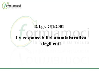 D.Lgs. 231/2001 La responsabilità amministrativa degli enti 