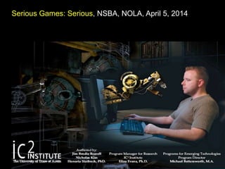 Serious Games: Serious, NSBA, NOLA, April 5, 2014
 