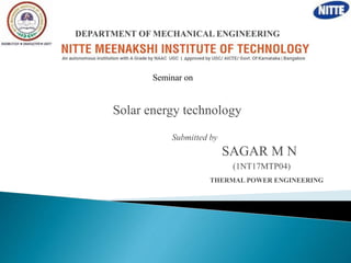 Solar energy technology
Submitted by
SAGAR M N
(1NT17MTP04)
THERMAL POWER ENGINEERING
Seminar on
 