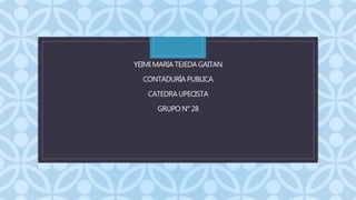 YEIMI MARIA TEJEDA GAITAN 
CONTADURÍA PUBLICA 
CATEDRA UPECISTA 
C 
GRUPO N° 28 
 