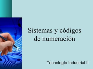 Sistemas y códigos
de numeración
Tecnología Industrial II
 