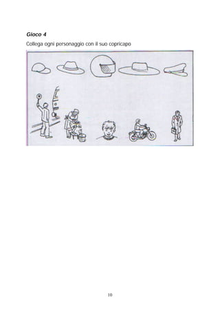 Gioco 4
Collega ogni personaggio con il suo copricapo

10

 