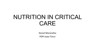 NUTRITION IN CRITICAL
CARE
Daniel Maranatha
PDPI Jawa Timur
 