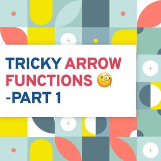Tricky arrow functions in JavaScript - part-1