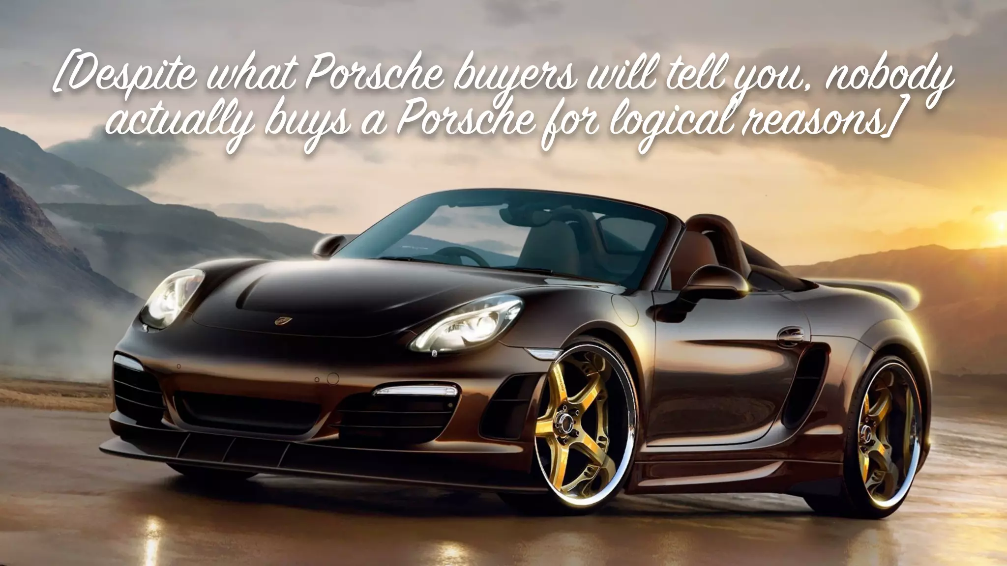 [Despite what Porsche buyers will tell you, nobody
actually buys a Porsche for logical reasons]
 