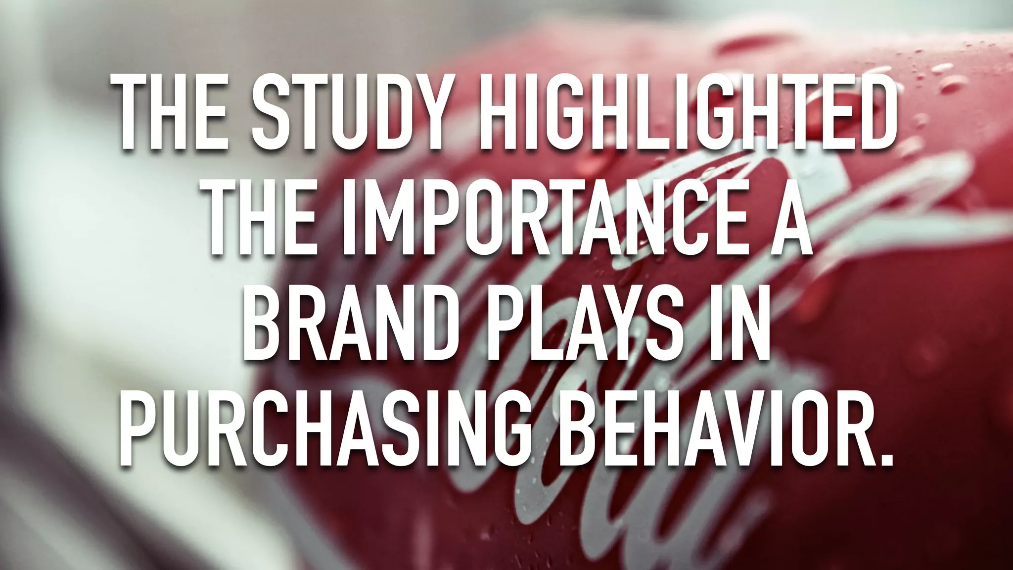 THE STUDY HIGHLIGHTED
THE IMPORTANCE A
BRAND PLAYS IN
PURCHASING BEHAVIOR.
 