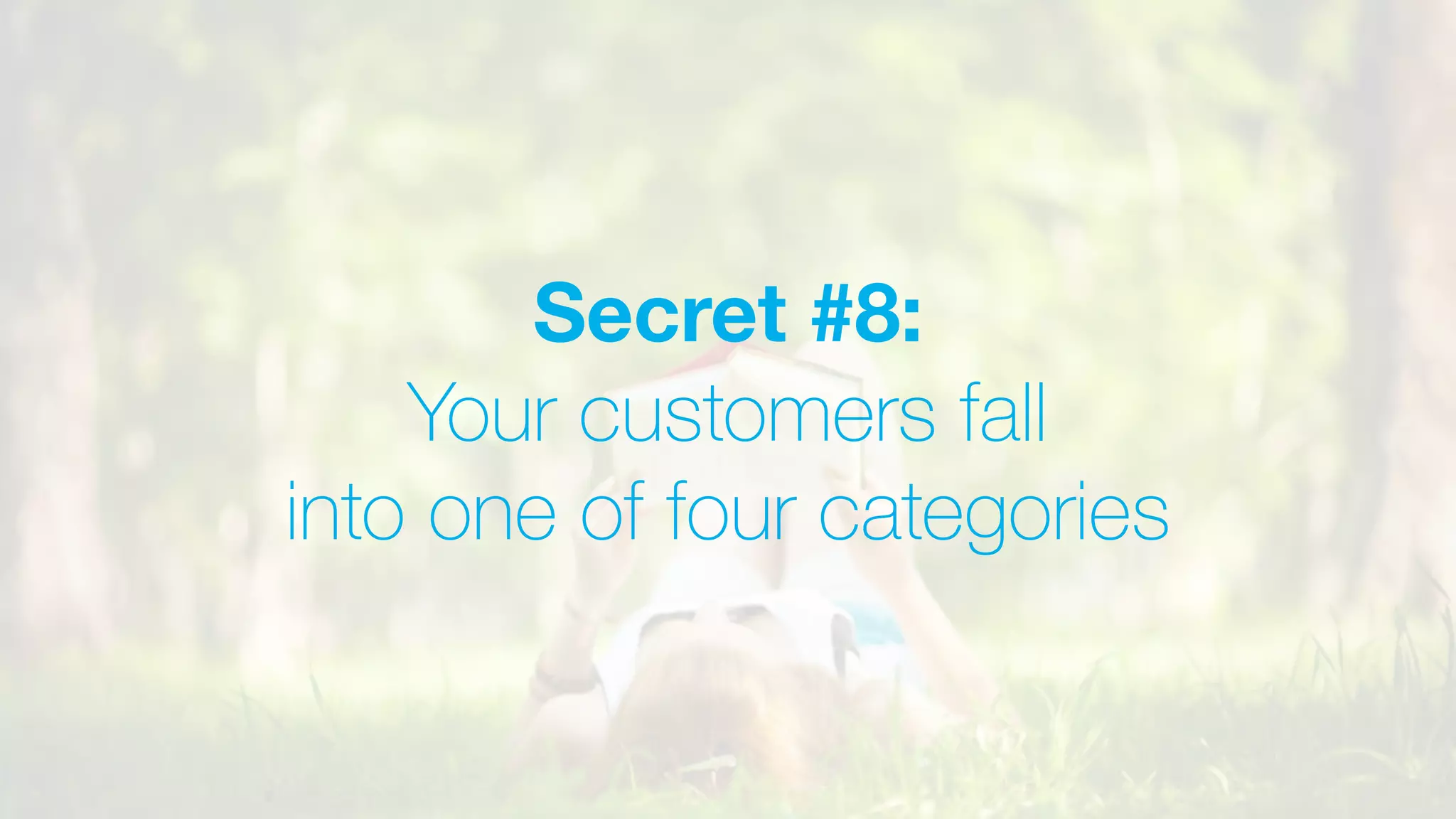 Secret #8:
Your customers fall
into one of four categories
 