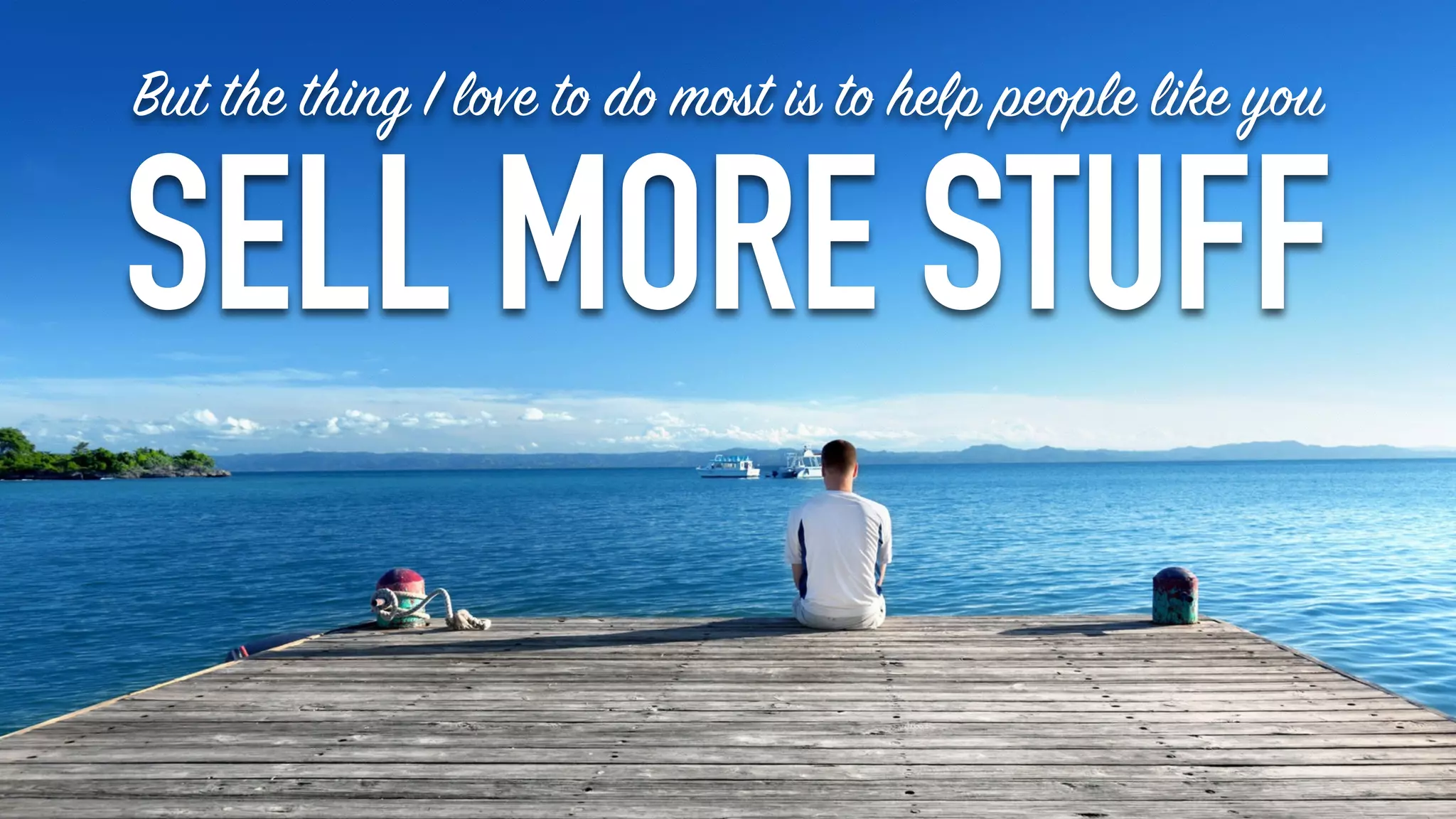 But the thing I love to do most is to help people like you
SELL MORE STUFF
 