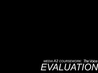 media A2 coursework: The Voice. EVALUATION 