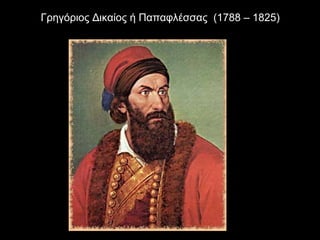 Γρηγόριος Δικαίος ή Παπαφλέσσας (1788 – 1825)
 