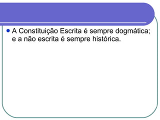 A Constituição Escrita é sempre dogmática; e a não escrita é sempre histórica. 