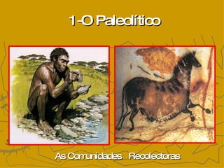 1-O Paleolítico As Comunidades  Recolectoras 