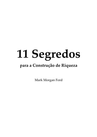 11 Segredos
para a Construção de Riqueza
Mark Morgan Ford
 