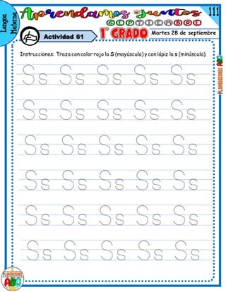 Martes 28 de septiembre
Actividad 61
Instrucciones: Traza con colorrojo la S (mayúscula) y con lápiz la s (minúscula).
 