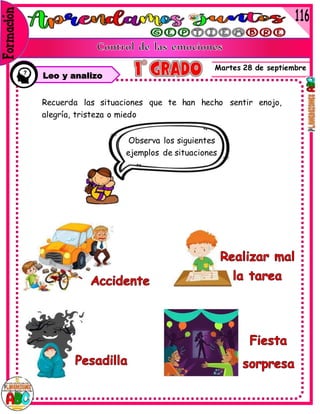 Martes 28 de septiembre
Recuerda las situaciones que te han hecho sentir enojo,
alegría, tristeza o miedo
Observa los siguientes
ejemplos de situaciones
Leo y analizo
 