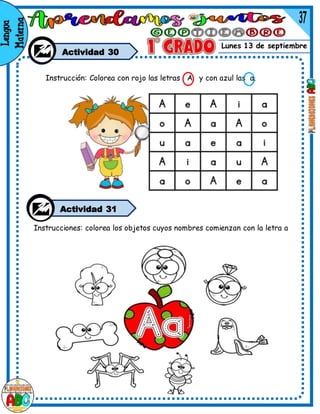 Lunes 13 de septiembre
Actividad 30
Instrucciones: colorea los objetos cuyos nombres comienzan con la letra a
Instrucción: Colorea con rojo las letras A y con azul las a.
Actividad 31
 