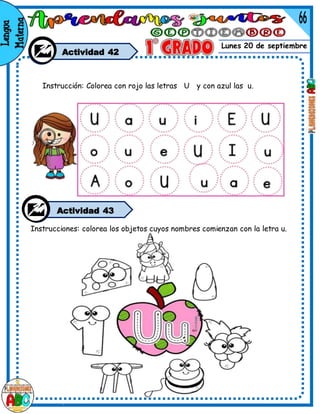 Lunes 20 de septiembre
Actividad 42
Instrucciones: colorea los objetos cuyos nombres comienzan con la letra u.
Instrucción: Colorea con rojo las letras U y con azul las u.
Actividad 43
 