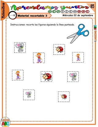 Miércoles 22 de septiembre
Material recortable 3
Instrucciones: recorta las figuras siguiendo la línea punteada.
 