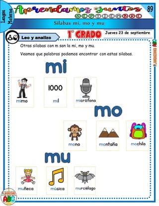Jueves 23 de septiembre
Leo y analizo
Otras silabas con m son la mi, mo y mu.
Veamos que palabras podemos encontrar con estas silabas.
 